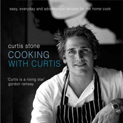 Cooking with Curtis: Easy, Everyday and Adventurous Recipes for the Home Cook