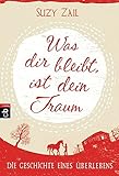Was dir bleibt, ist dein Traum: Die Geschichte eines Überlebens by 