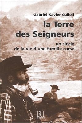 La Terre des Seigneurs. Un siècle de la vie d'une famille corse