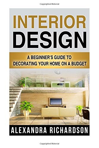 Interior Design: A Beginner's Guide To Decorating Your Home On A Budget - Includes Bedroom Decor, Living Room, Kitchen And Bathroom Design Ideas (Feng Shui, Interior Design Handbook) by Alexandra Richardson (2015-07-31) francais Interior Design: A Beginner's Guide To Decorating Your Home On A Budget - Includes Bedroom Decor, Living Room, Kitchen And Bathroom Design Ideas (Feng Shui, Interior Design Handbook) by Alexandra Richardson (2015-07-31) francais