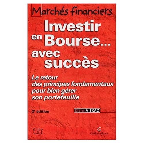 Investir en Bourse avec succès : Le retour des principes fondamentaux pour bien gérer son portefeuille Investir en Bourse avec succès : Le retour des principes fondamentaux pour bien gérer son portefeuille