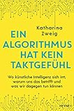 Ein Algorithmus hat kein Taktgefühl: Wo künstliche Intelligenz sich irrt, warum uns das betrifft und was wir dagegen tun können by 