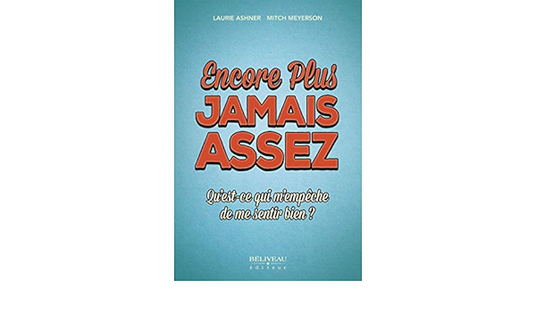 Encore Plus Jamais Assez Qu Est Ce Qui M Empeche De Me Sentir Bien Ebook Laurie Ashner Mitch Meyerson Amazon Fr