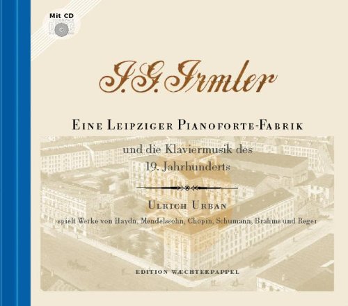 J. G. Irmler - Eine Leipziger Pianoforte-Fabrik und die Klaviermusik des 19. Jahrhunderts: Ulrich Urban spielt Werke von Haydn, Mendelssohn, Chopin, Schumann, Brahms und Reger