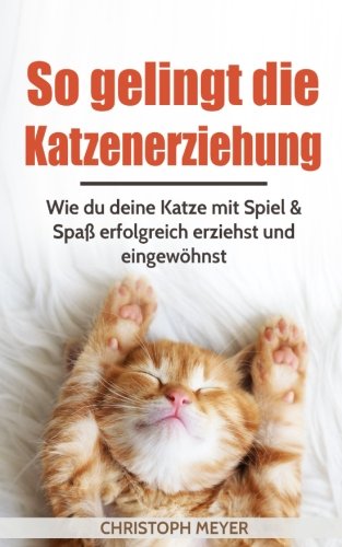 Download So gelingt die Katzenerziehung: Wie du deine Katze mit Spiel & Spaß erfolgreich erziehst und eingewöhnst (Katzen trainieren) Download So gelingt die Katzenerziehung: Wie du deine Katze mit Spiel & Spaß erfolgreich erziehst und eingewöhnst (Katzen trainieren)