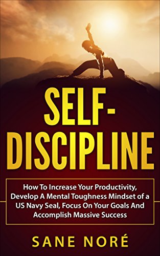 Download Self-Discipline: How To Increase Your Productivity, Develop A Mental Toughness Mindset of a US Navy Seal, Focus On Your Goals And Accomplish Massive Success Download Self-Discipline: How To Increase Your Productivity, Develop A Mental Toughness Mindset of a US Navy Seal, Focus On Your Goals And Accomplish Massive Success