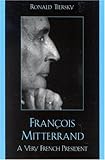 Francois Mitterrand: A Very French President Francois Mitterrand: A Very French President