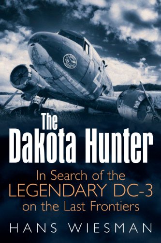 The Dakota Hunter: In Search of the Legendary Dc-3 on the Last Frontiers