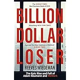 Billion Dollar Loser: The Epic Rise and Fall of WeWork: A Sunday Times Book of the Year