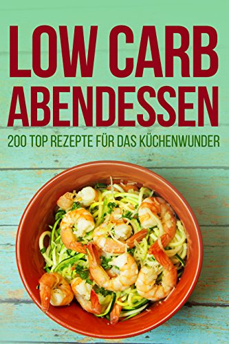 Download Low Carb Abendessen: 200 Top Rezepte Für Das Küchenwunder Download Low Carb Abendessen: 200 Top Rezepte Für Das Küchenwunder