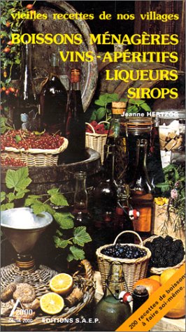 vieilles recettes de nos villages ; Boissons ménagères, vins, apéritifs, liqueurs sirops