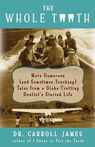 The Whole Tooth: More Humorous (and Sometimes Touching) Tales from a Globe-Trotting Dentist's Storied Life (Tooth Is Stranger Than Fiction)