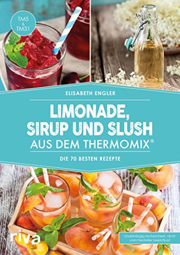 Download Limonade, Sirup und Slush aus dem Thermomix®: Die 70 besten Rezepte Download Limonade, Sirup und Slush aus dem Thermomix®: Die 70 besten Rezepte