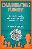 Kommunikationsfähigkeit: Das Geheimnis zwischenmenschlicher Beziehung by 