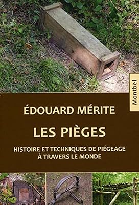 MONTBEL Les pièges: Histoire et techniques de piégeage à travers le monde.