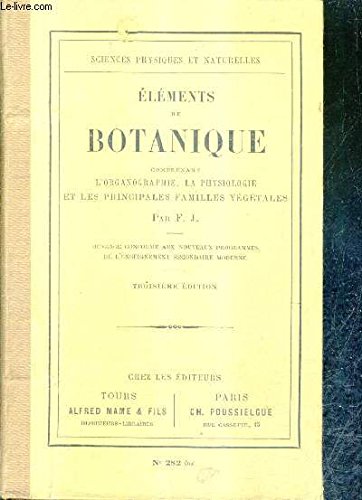 ELEMENTS DE BOTANIQUE COMPRENANT L'ORGANOGRAPHIE LA PHYSIOLOGIE ET LES PRINCIPALES FAMILLES VEGETALES - 3E EDITION - Ouvrage conforme aux nouveaux programmes de l'enseignement secondaire moderne. en ligne ELEMENTS DE BOTANIQUE COMPRENANT L'ORGANOGRAPHIE LA PHYSIOLOGIE ET LES PRINCIPALES FAMILLES VEGETALES - 3E EDITION - Ouvrage conforme aux nouveaux programmes de l'enseignement secondaire moderne. en ligne