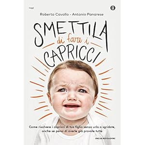 Smettila di fare i capricci. Come risolvere i capricci di tuo figlio senza urla o sgr