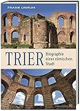 Trier: Biographie einer römischen Stadt. Von Augusta Treverorum zu Treveris by Frank Unruh
