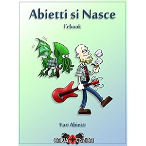 Abietti si Nasce - L'eBook: Ovvero: come passare dodici anni su internet e non aver ancora completamente perso la testa. Almeno credo. Abietti si Nasce - L'eBook: Ovvero: come passare dodici anni su internet e non aver ancora completamente perso la testa. Almeno credo.