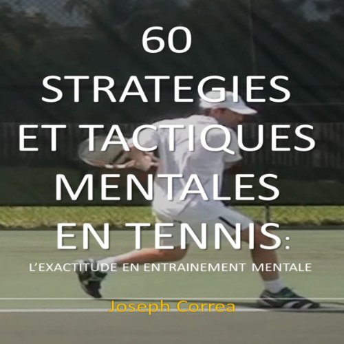 Download 60 Strategies et Tactiques Mentales en Tennis [60 Mental Strategies and Tactics in Tennis]: L’Exactitude en Entrainement Mentale [Accuracy in Mental Training]