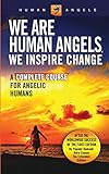 We Are Human Angels, We Inspire Change: A Complete Course for Angelic Humans by Human Angels