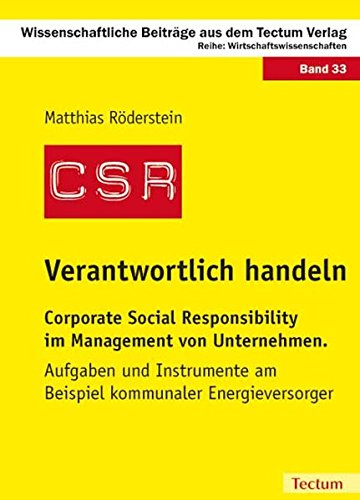 Verantwortlich handeln: Corporate Social Responsibility im Management von Unternehmen. Aufgaben und Instrumente am Beispiel kommunaler Energieversorger
