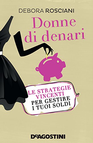 Donne di denari. Le strategie vincenti per gestire i tuoi soldi Donne di denari. Le strategie vincenti per gestire i tuoi soldi