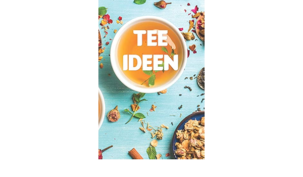 Tee Ideen Notizbuch Fur Alle Tee Liebhaber Zum Sammeln Von Rezepten Fur Entspannte Nachmittage Amazon De Sind Liebe Rezepte Bucher