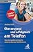 Überzeugend und erfolgreich am Telefon: Das Kompakttraining für zielorientiertes Telefonieren by