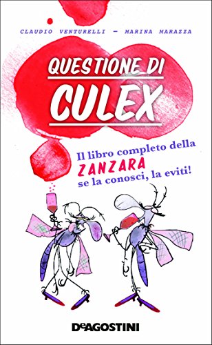Questione di culex. Il libro completo della zanzara. Se la conosci, la eviti! Questione di culex. Il libro completo della zanzara. Se la conosci, la eviti!