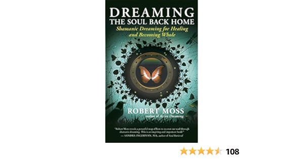 Dreaming The Soul Back Home Shamanic Dreaming For Healing And Becoming Whole Amazon In Moss Robert Books