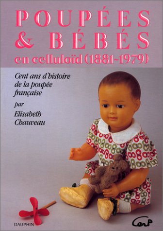 Poupées et bébés en celluloïd : 1881-1979, cent ans d'histoire de la poupée française