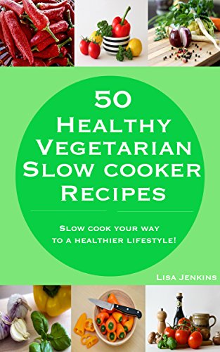 Download Vegetarian Slow Cooker Recipes Cookbook | Slow Cook Your Way To A Healthier Lifestyle: 50 Healthy and Delicious Vegetarian Slow Cooker Recipes Download Vegetarian Slow Cooker Recipes Cookbook | Slow Cook Your Way To A Healthier Lifestyle: 50 Healthy and Delicious Vegetarian Slow Cooker Recipes