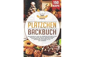Plätzchen Backbuch: Kekse backen mit den 150 leckersten und kreativsten Rezepten! Cookies, Biscuits, Weihnachtskekse, Shortbread und vieles mehr! Köstliche Süßigkeiten für jeden Anlass und Jahreszeit