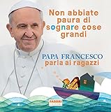 Image de Non abbiate paura di sognare cose grandi: Papa Francesc