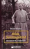 Hilde, Sonntagskind: Ein Leben im 20. Jahrhundert by Walter Häberle