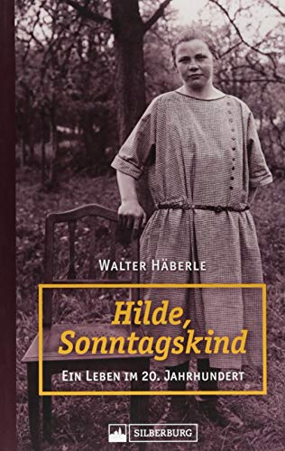 Hilde, Sonntagskind: Ein Leben im 20. Jahrhundert