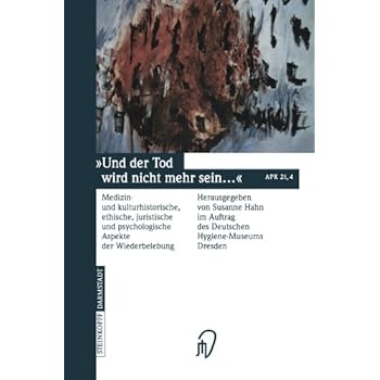 [PDF] Und der Tod wird nicht mehr sein ...: Medizin- und kulturhistorische - ethische - juristische und psychologische Aspekte der Wiederbelebung KOSTENLOS DOWNLOAD