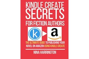KINDLE CREATE SECRETS FOR FICTION AUTHORS: THE ULTIMATE GUIDE TO PUBLISHING YOUR NOVEL ON AMAZON USING KINDLE CREATE (Fast-Track Guides)