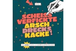 Scheiss verfickte Arschdreckskacke! - Das derbe Fluch- & Schimpfwörter Malbuch - Band 1: Das böse Ausmalbuch mit fiesen Sprüchen für Erwachsene zum ... Geschenk für Kollegen I 21x21 cm I 64 Seiten
