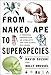 From Naked Ape to Super Species: A Personal Perspective on Humanity and the Global Ecocrisis by 