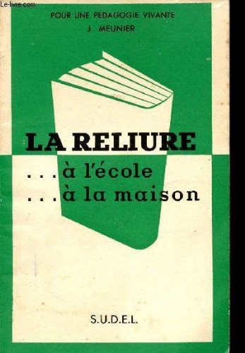 LA RELIURE ... A L'ECOLE ... A LA MAISON / COLLECTION POUR UNE PEDAGOGIE VIVANTE .