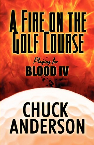 A Fire on the Golf Course: Playing for Blood IV by Chuck Anderson (2009-12-17) en ligne