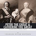 Peter the Great & Catherine the Great: Russia's Greatest Tsar and Tsarina