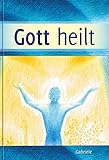 Gott heilt - Lernen die Selbstheilungskräfte zu entfalten by Gabriele
