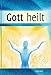 Gott heilt - Lernen die Selbstheilungskräfte zu entfalten by Gabriele