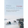 Free Private Cities: Making Governments Compete For You