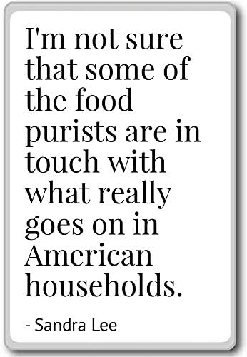 I'm not sure that some of the food purists are i... - Sandra Lee - quotes fridge magnet, White