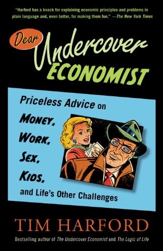 Dear Undercover Economist: Priceless Advice on Money, Work, Sex, Kids, and Life's Other Challenges by Tim Harford (2009-08-25)