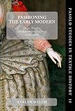 Fashioning the Early Modern: Dress, Textiles, and Innovation in Europe, 1500-1800 (Pasold Studies in Textile History)